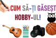Cum Să-ți Găsești Hobby-ul!